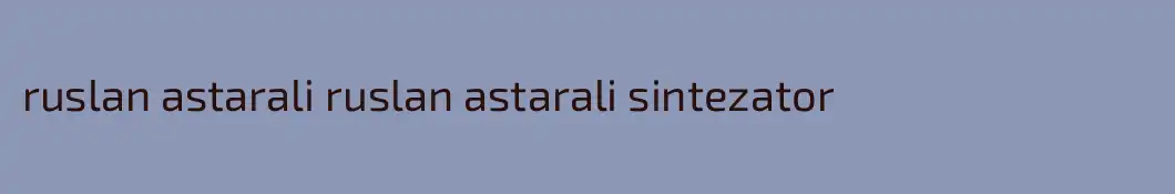 ruslan astarali ruslan astarali sintezator